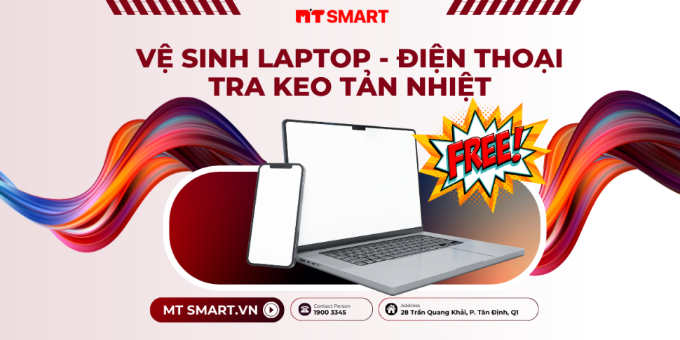 Vệ sinh laptop, điện thoại, tra keo tản nhiệt hoàn toàn miễn phí tại MT Smart!